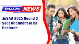 JoSAA 2025 Round 3 Seat Allotment to be Declared