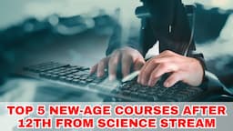 TOP 5 NEW AGE COURSES AFTER 12TH FROM SCIENCE STREAM