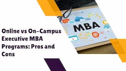 Online vs On-Campus Executive MBA Programs: Pros and Cons